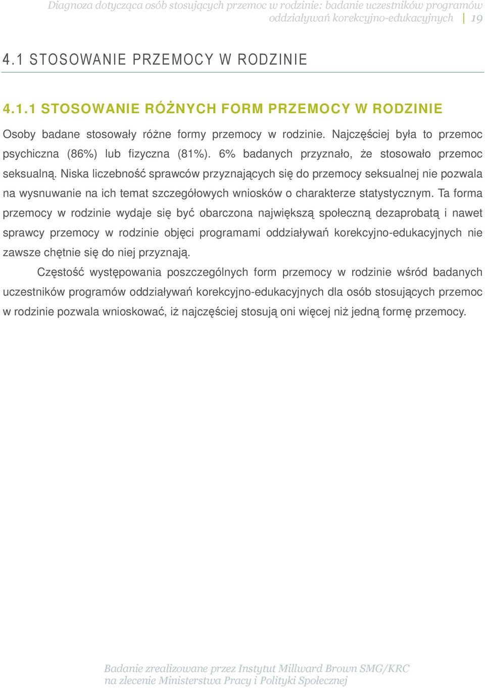 Niska liczebność sprawców przyznających się do przemocy seksualnej nie pozwala na wysnuwanie na ich temat szczegółowych wniosków o charakterze statystycznym.