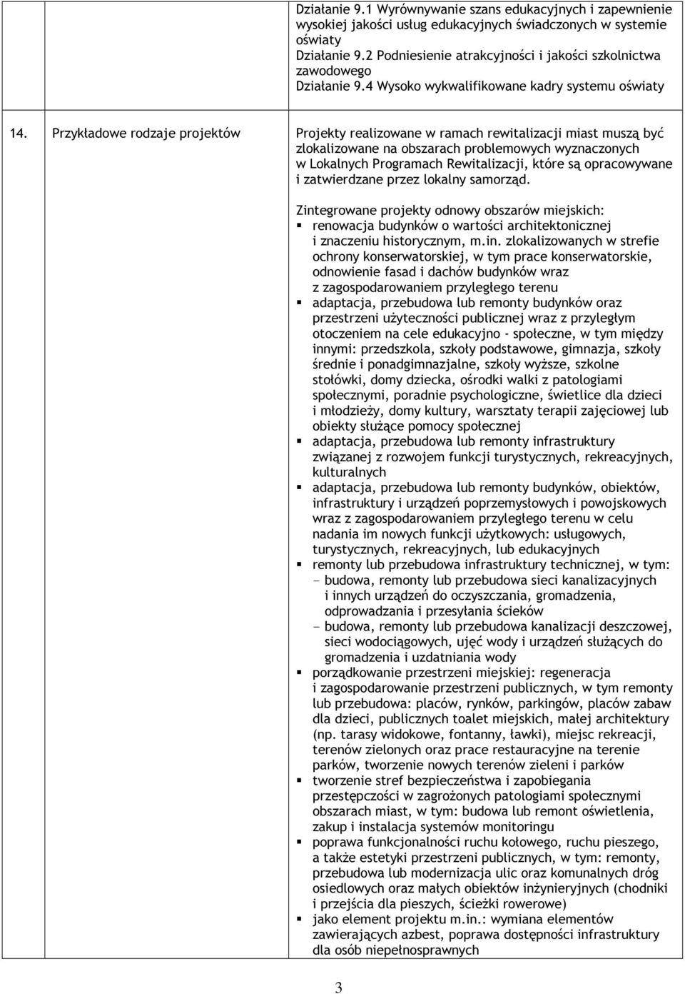 Przykładowe rodzaje projektów Projekty realizowane w ramach rewitalizacji miast muszą być zlokalizowane na obszarach problemowych wyznaczonych w Lokalnych Programach Rewitalizacji, które są