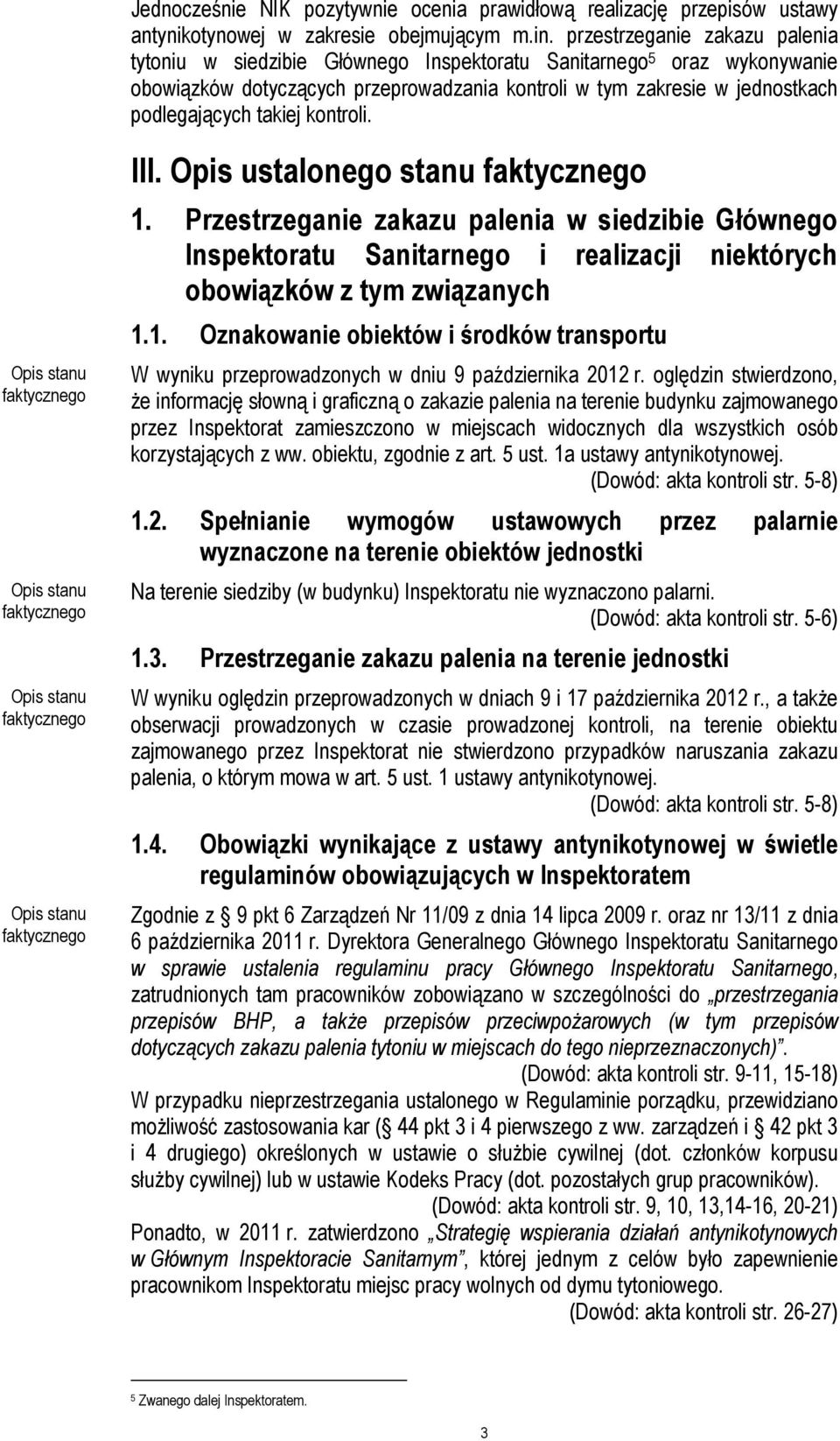 takiej kontroli. III. Opis ustalonego stanu 1. Przestrzeganie zakazu palenia w siedzibie Głównego Inspektoratu Sanitarnego i realizacji niektórych obowiązków z tym związanych 1.1. Oznakowanie obiektów i środków transportu W wyniku przeprowadzonych w dniu 9 października 2012 r.