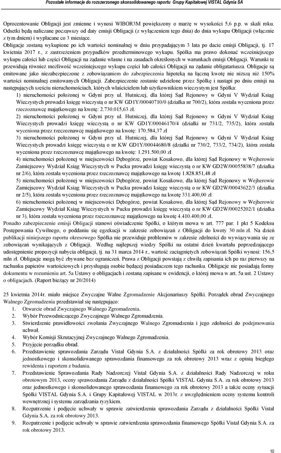 Obligacje zostaną wykupione po ich wartości nominalnej w dniu przypadającym 3 lata po dacie emisji Obligacji, tj. 17 kwietnia 2017 r., z zastrzeżeniem przypadków przedterminowego wykupu.