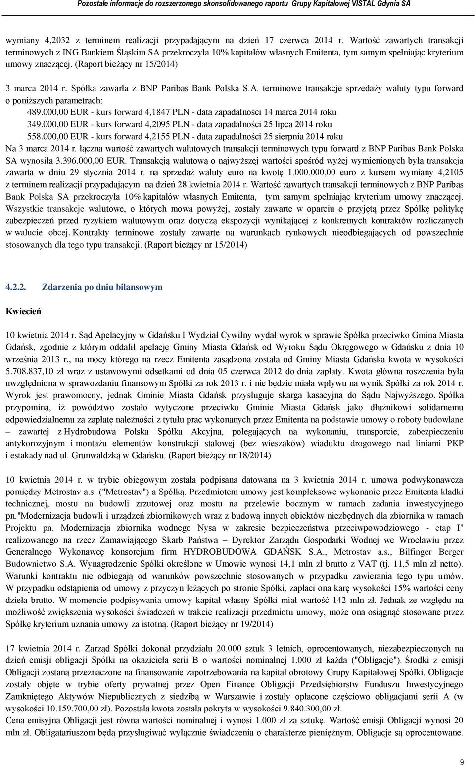 (Raport bieżący nr 15/2014) 3 marca 2014 r. Spółka zawarła z BNP Paribas Bank Polska S.A. terminowe transakcje sprzedaży waluty typu forward o poniższych parametrach: 489.