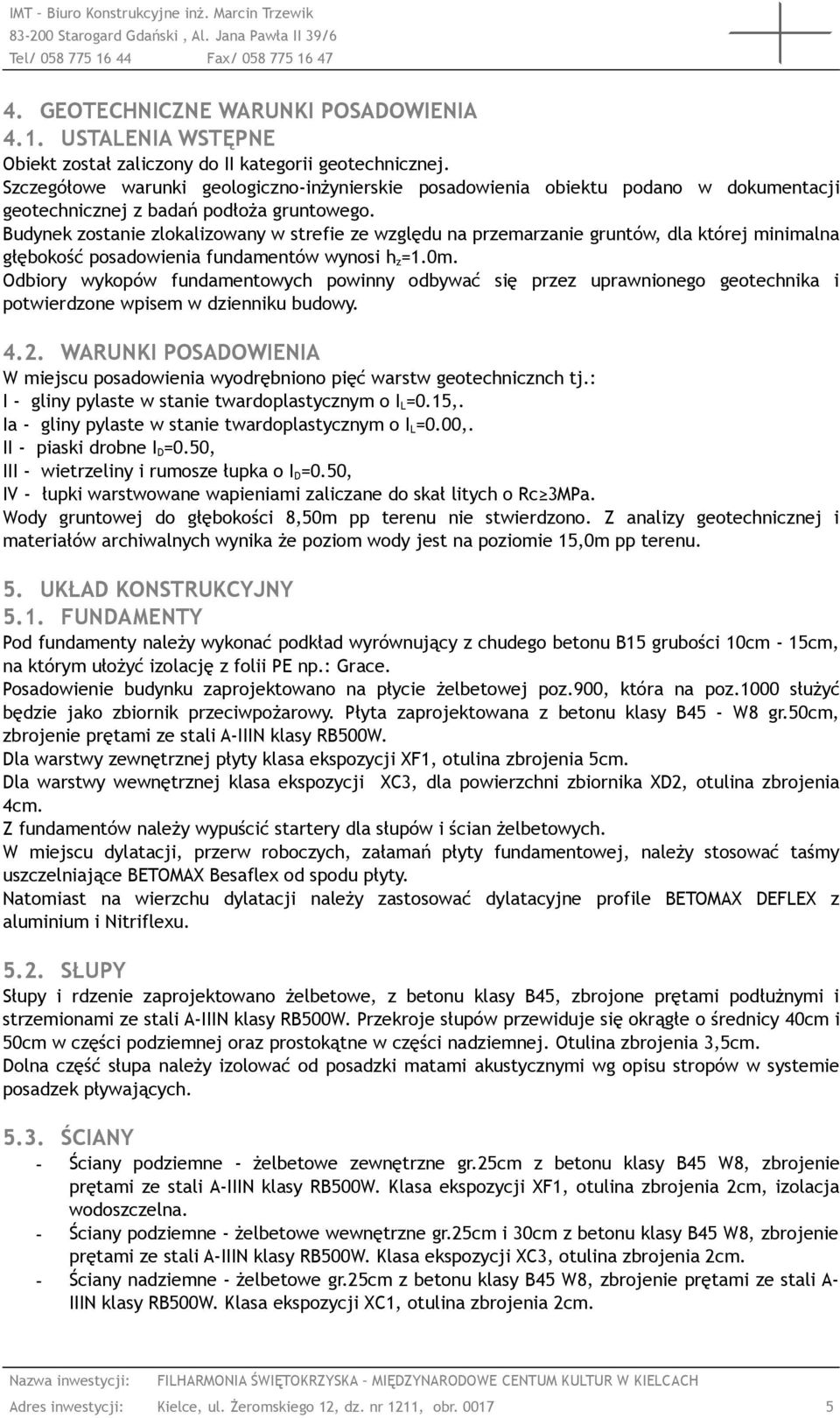 Budynek zostanie zlokalizowany w strefie ze względu na przemarzanie gruntów, dla której minimalna głębokość posadowienia fundamentów wynosi h z =1.0m.