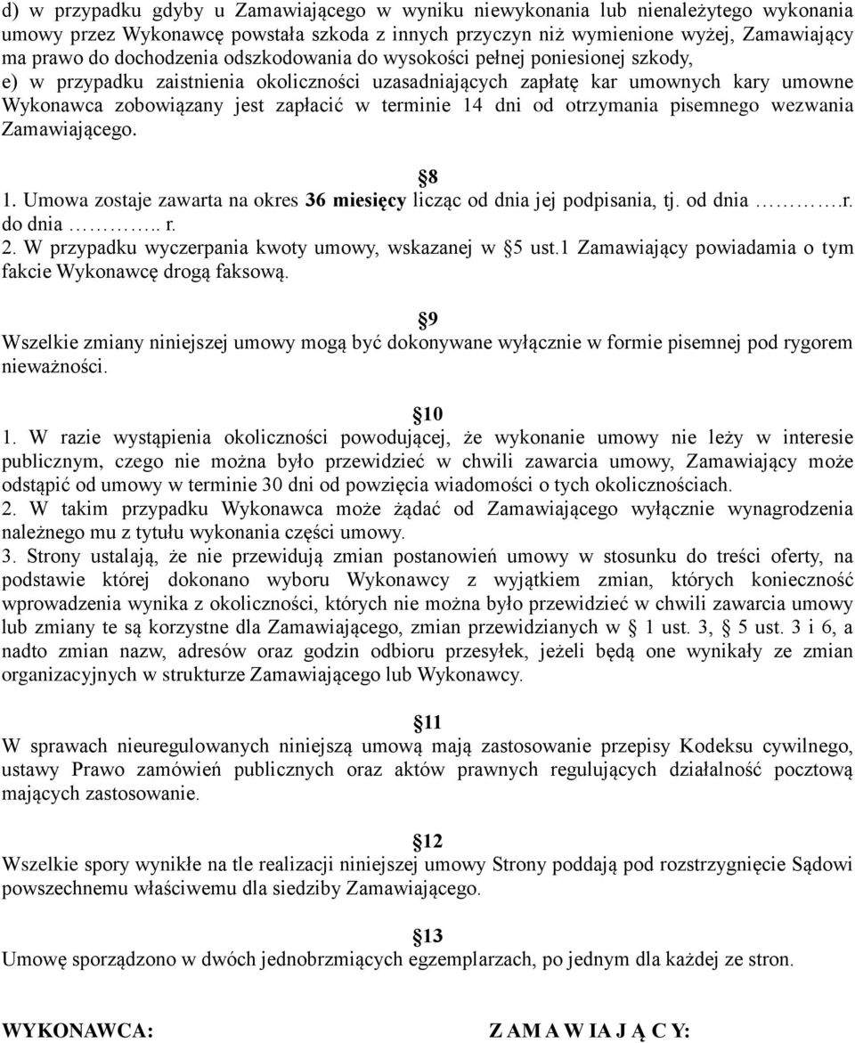 terminie 14 dni od otrzymania pisemnego wezwania Zamawiającego. 8 1. Umowa zostaje zawarta na okres 36 miesięcy licząc od dnia jej podpisania, tj. od dnia.r. do dnia.. r. 2.