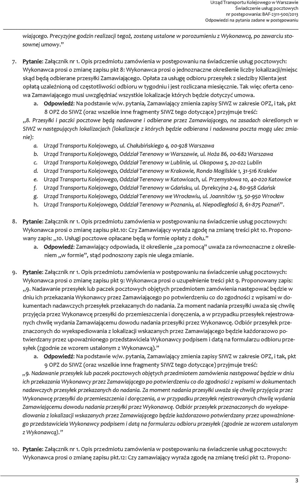 odbierane przesyłki Zamawiającego. Opłata za usługę odbioru przesyłek z siedziby Klienta jest opłatą uzależnioną od częstotliwości odbioru w tygodniu i jest rozliczana miesięcznie.