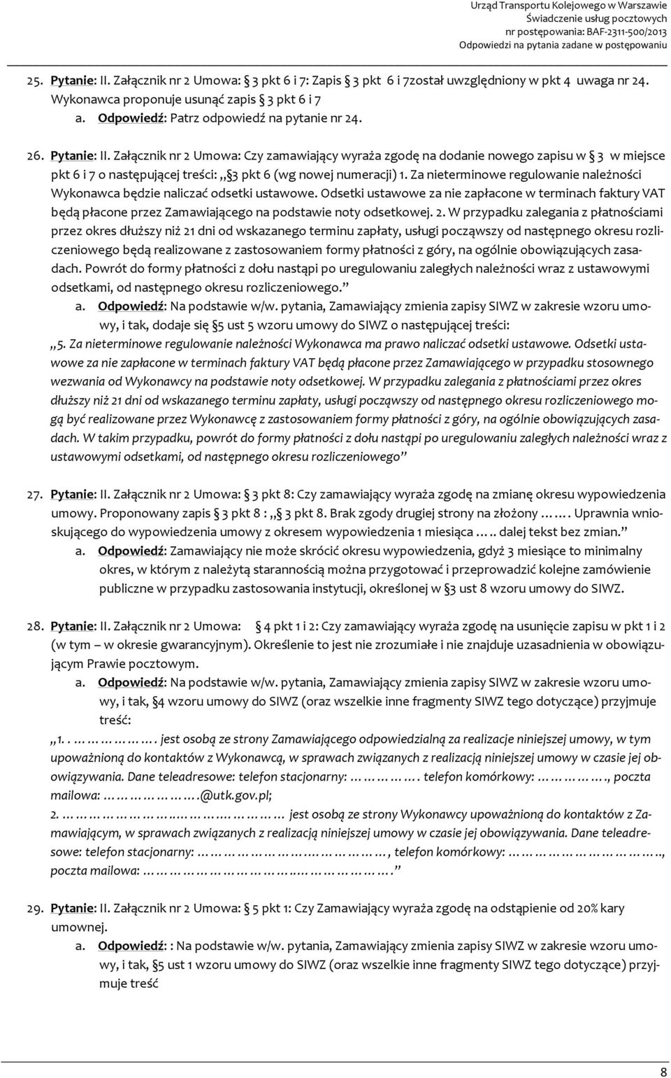 Załącznik nr 2 Umowa: Czy zamawiający wyraża zgodę na dodanie nowego zapisu w 3 w miejsce pkt 6 i 7 o następującej treści: 3 pkt 6 (wg nowej numeracji) 1.