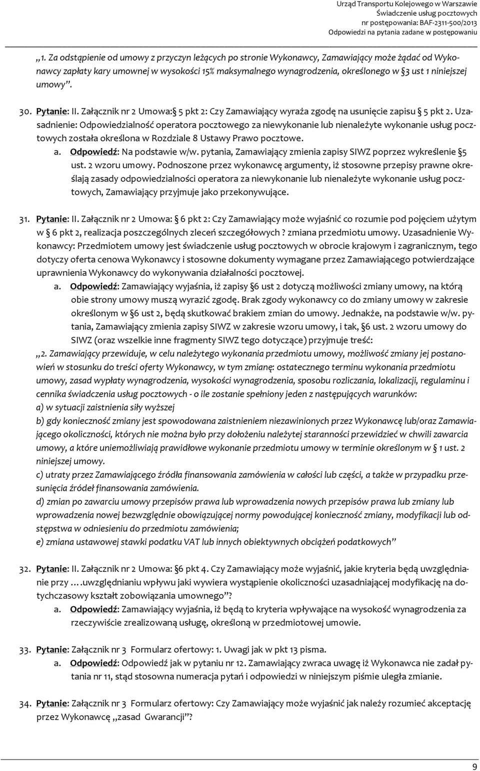 Uzasadnienie: Odpowiedzialność operatora pocztowego za niewykonanie lub nienależyte wykonanie usług pocztowych została określona w Rozdziale 8 Ustawy Prawo pocztowe. a. Odpowiedź: Na podstawie w/w.