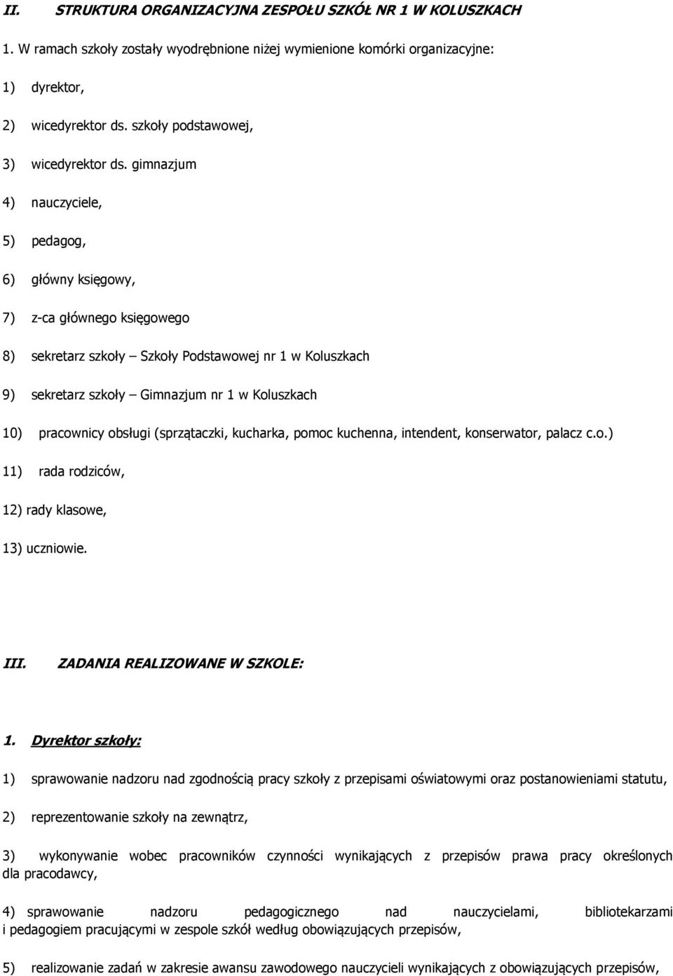 gimnazjum 4) nauczyciele, 5) pedagog, 6) główny księgowy, 7) z-ca głównego księgowego 8) sekretarz szkoły Szkoły Podstawowej nr 1 w Koluszkach 9) sekretarz szkoły Gimnazjum nr 1 w Koluszkach 10)