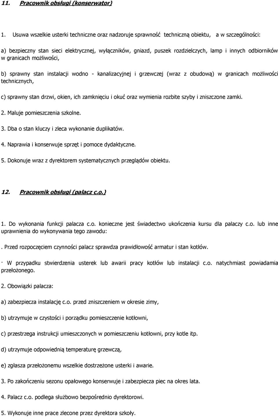 odbiorników w granicach możliwości, b) sprawny stan instalacji wodno - kanalizacyjnej i grzewczej (wraz z obudową) w granicach możliwości technicznych, c) sprawny stan drzwi, okien, ich zamknięciu i