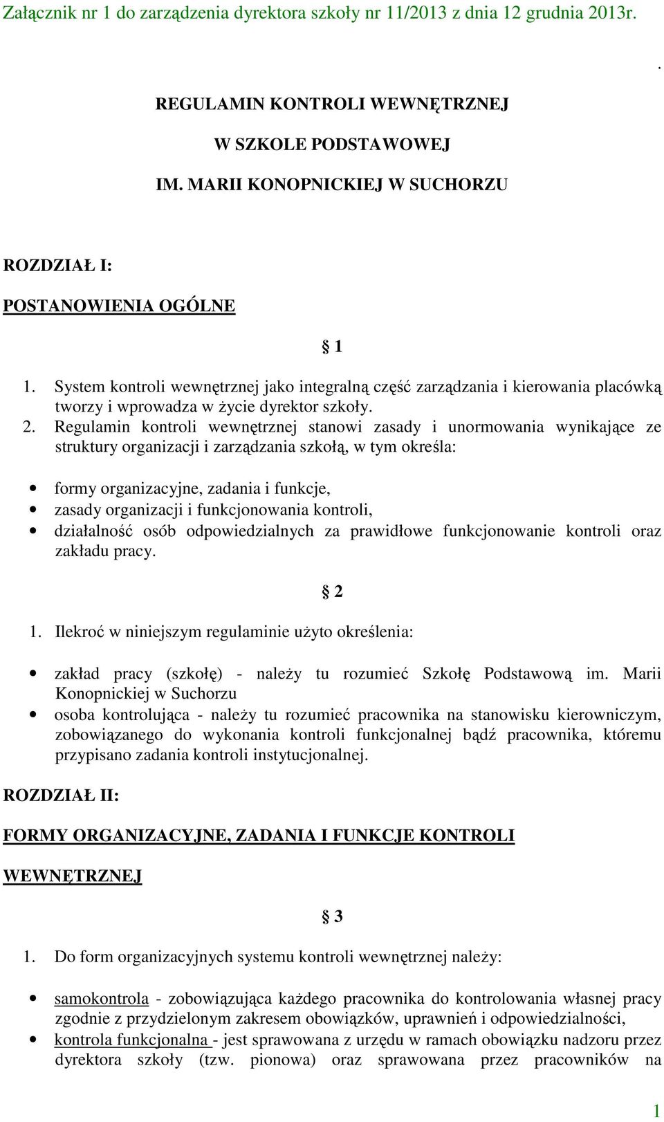 Regulamin kontroli wewnętrznej stanowi zasady i unormowania wynikające ze struktury organizacji i zarządzania szkołą, w tym określa: formy organizacyjne, zadania i funkcje, zasady organizacji i