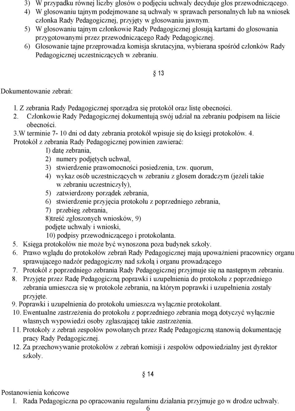 5) W głosowaniu tajnym członkowie Rady Pedagogicznej głosują kartami do głosowania przygotowanymi przez przewodniczącego Rady Pedagogicznej.