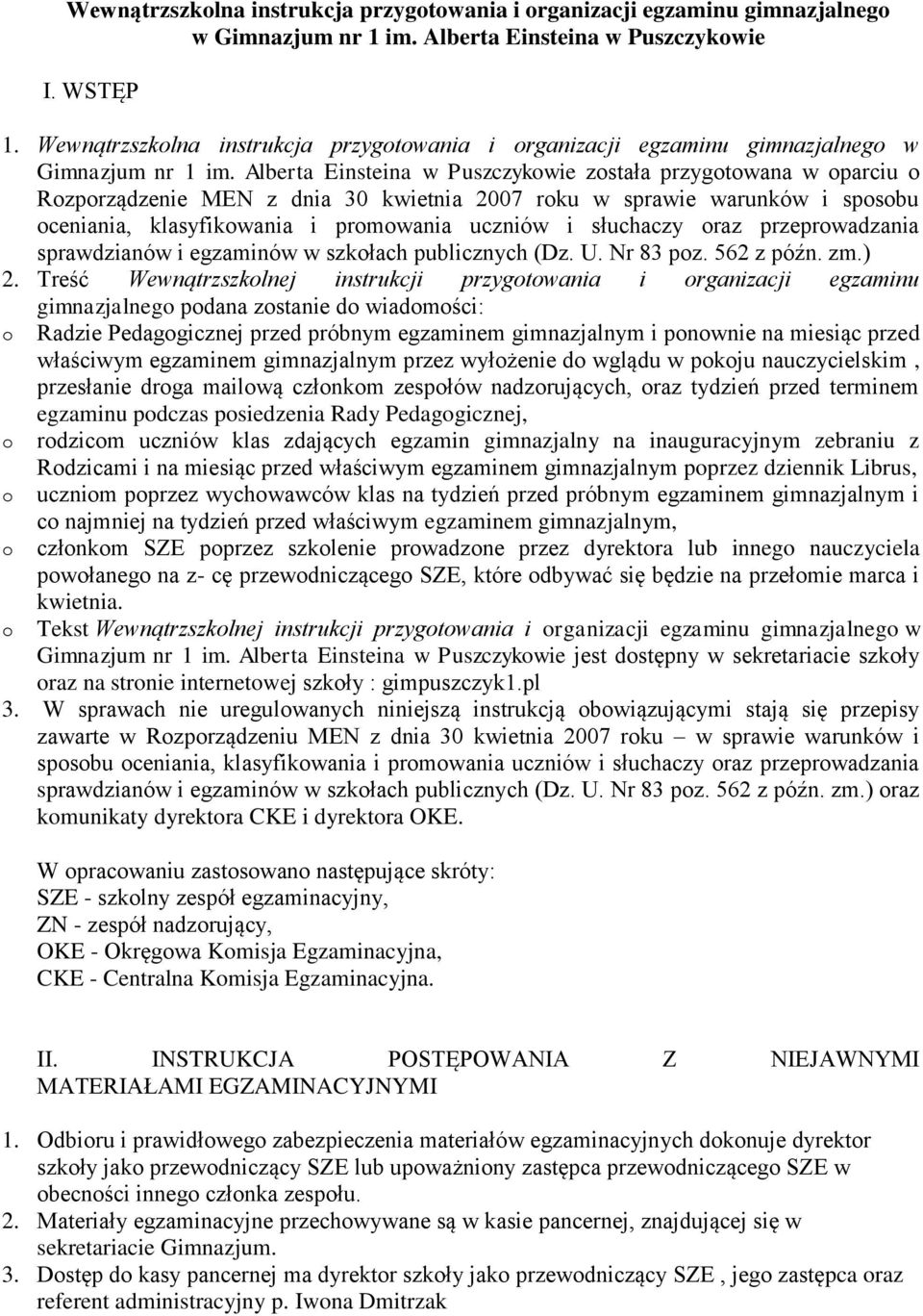 Alberta Einsteina w Puszczykowie została przygotowana w oparciu o Rozporządzenie MEN z dnia 30 kwietnia 2007 roku w sprawie warunków i sposobu oceniania, klasyfikowania i promowania uczniów i