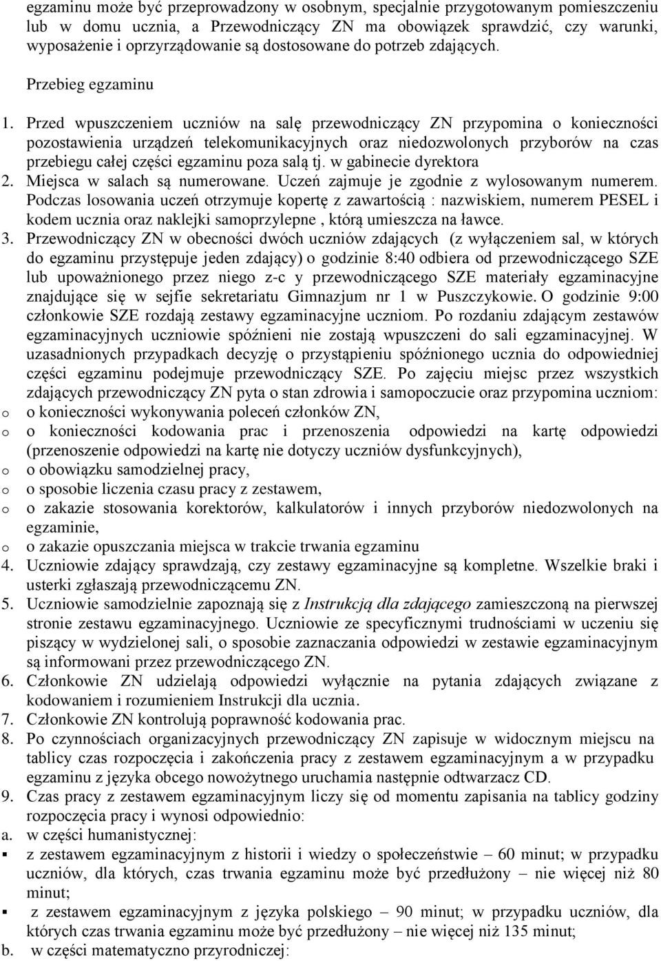 Przed wpuszczeniem uczniów na salę przewodniczący ZN przypomina o konieczności pozostawienia urządzeń telekomunikacyjnych oraz niedozwolonych przyborów na czas przebiegu całej części egzaminu poza