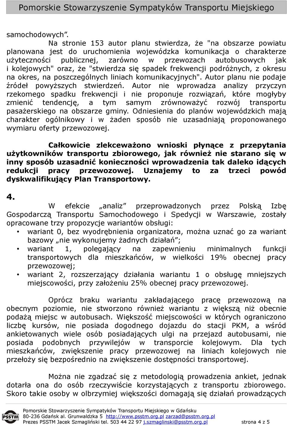 kolejowych" oraz, że "stwierdza się spadek frekwencji podróżnych, z okresu na okres, na poszczególnych liniach komunikacyjnych". Autor planu nie podaje źródeł powyższych stwierdzeń.