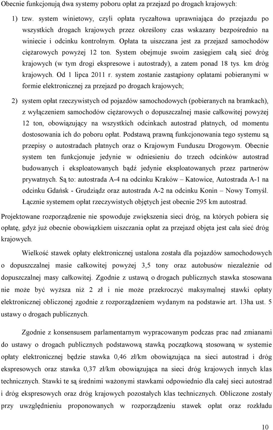 Opłata ta uiszczana jest za przejazd samochodów ciężarowych powyżej 12 ton. System obejmuje swoim zasięgiem całą sieć dróg krajowych (w tym drogi ekspresowe i autostrady), a zatem ponad 18 tys.