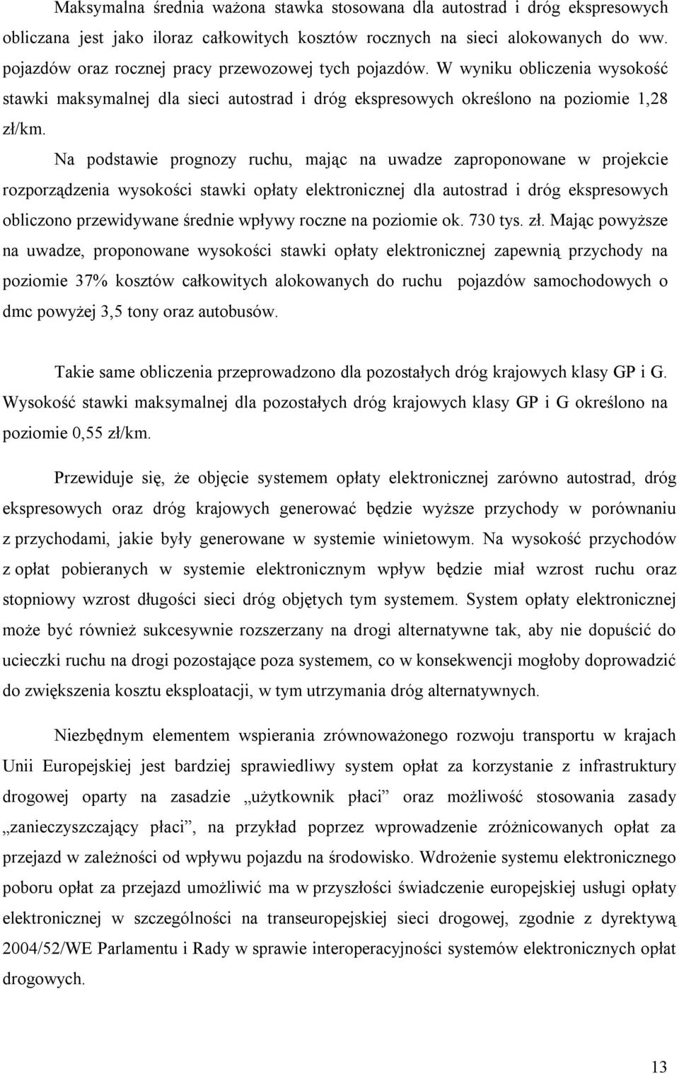 Na podstawie prognozy ruchu, mając na uwadze zaproponowane w projekcie rozporządzenia wysokości stawki opłaty elektronicznej dla autostrad i dróg ekspresowych obliczono przewidywane średnie wpływy