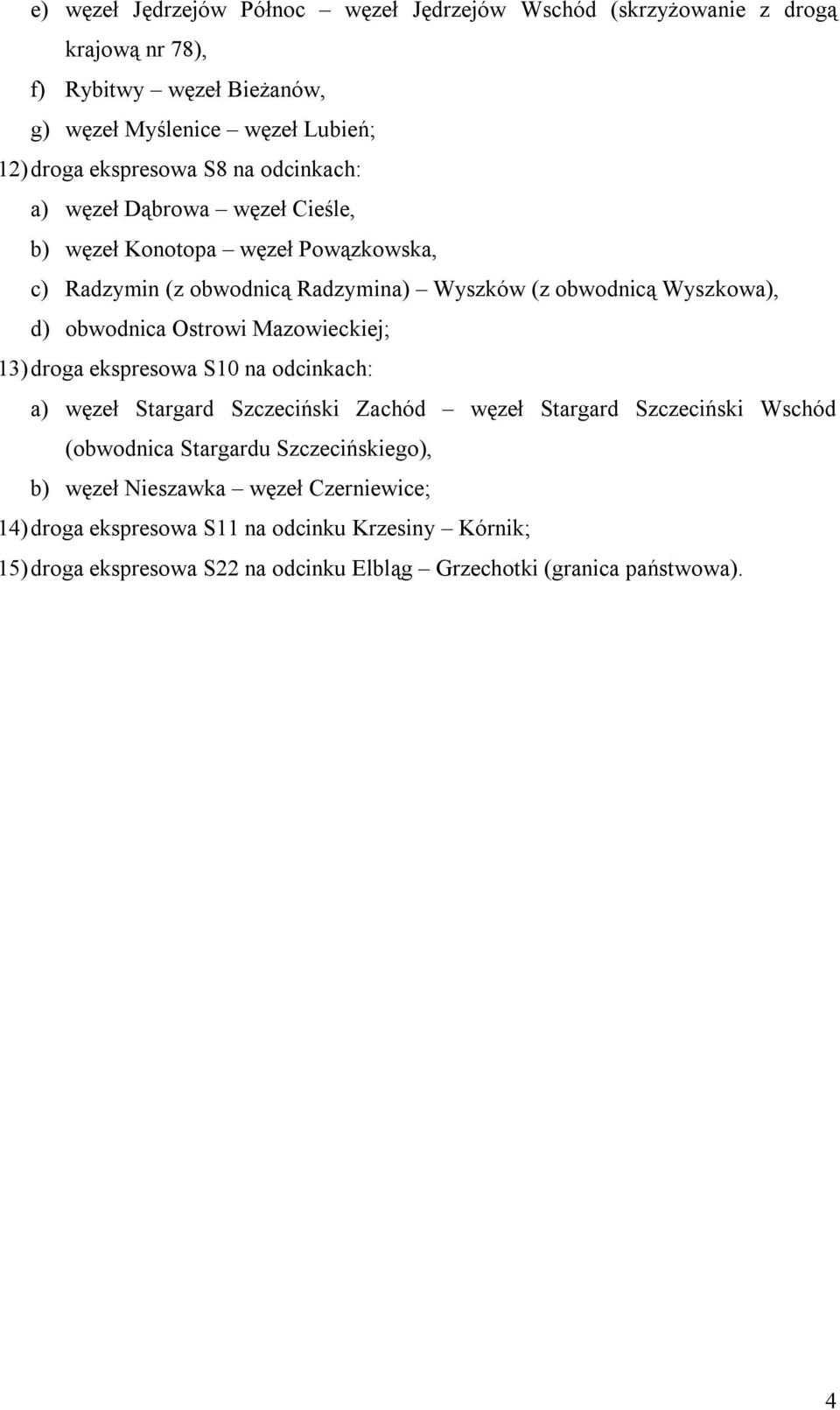 Ostrowi Mazowieckiej; 13) droga ekspresowa S10 na odcinkach: a) węzeł Stargard Szczeciński Zachód węzeł Stargard Szczeciński Wschód (obwodnica Stargardu