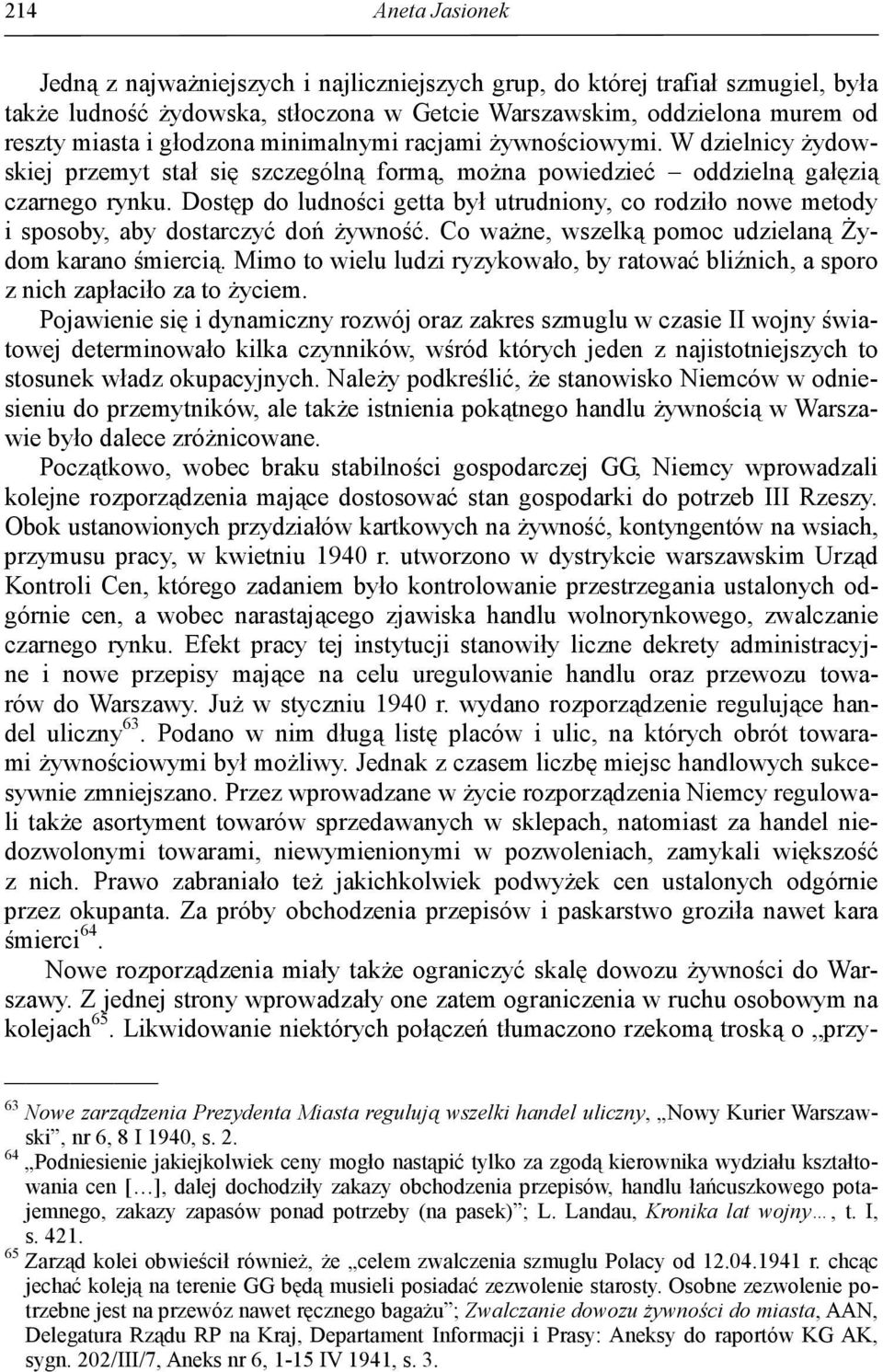 Dostęp do ludności getta był utrudniony, co rodziło nowe metody i sposoby, aby dostarczyć doń żywność. Co ważne, wszelką pomoc udzielaną Żydom karano śmiercią.