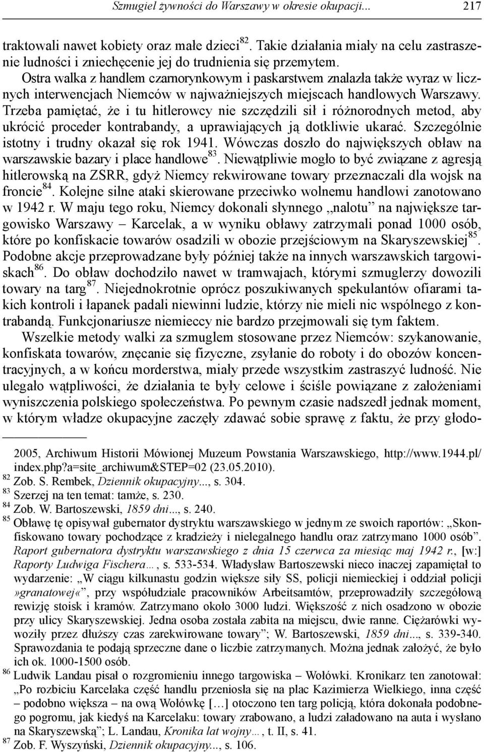 Ostra walka z handlem czarnorynkowym i paskarstwem znalazła także wyraz w licznych interwencjach Niemców w najważniejszych miejscach handlowych Warszawy.