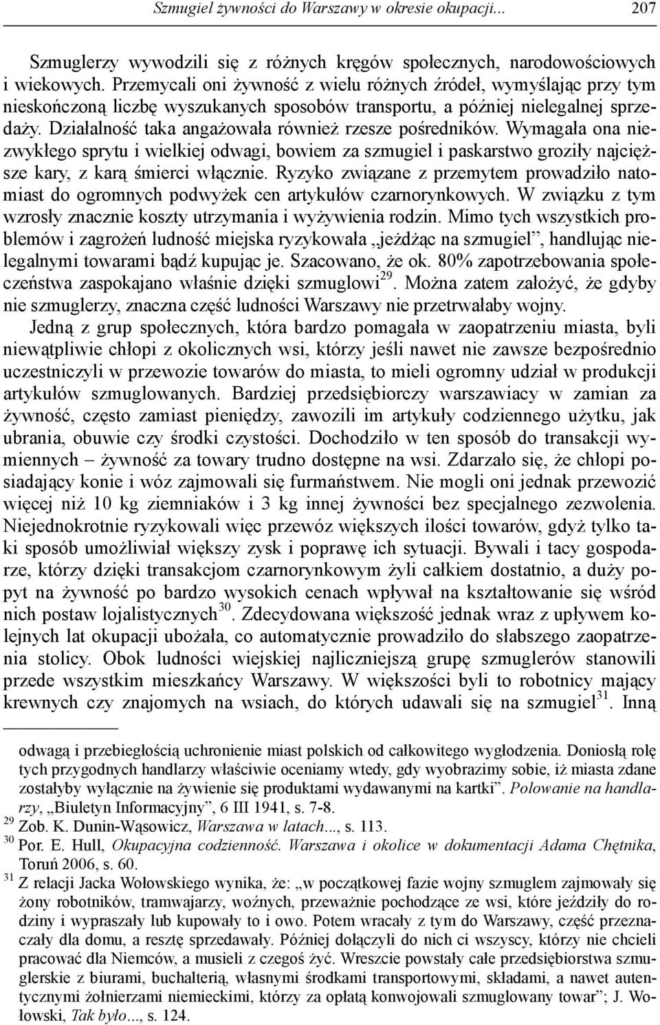 Działalność taka angażowała również rzesze pośredników. Wymagała ona niezwykłego sprytu i wielkiej odwagi, bowiem za szmugiel i paskarstwo groziły najcięższe kary, z karą śmierci włącznie.