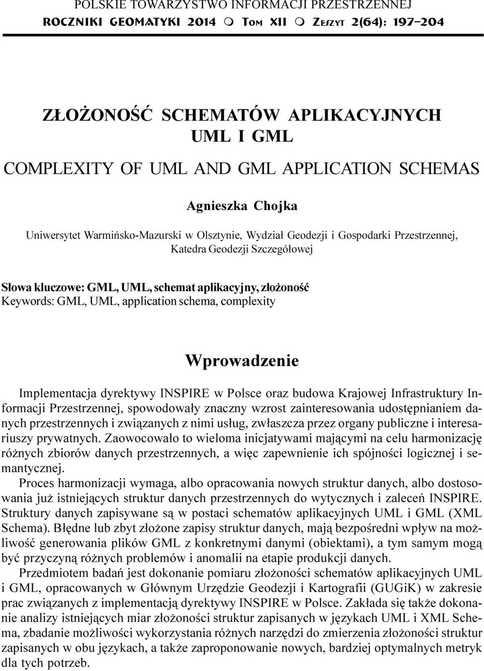 GML, UML, schemat aplikacyjny, z³o onoœæ Keywords: GML, UML, application schema, complexity Wprowadzenie Implementacja dyrektywy INSPIRE w Polsce oraz budowa Krajowej Infrastruktury Informacji