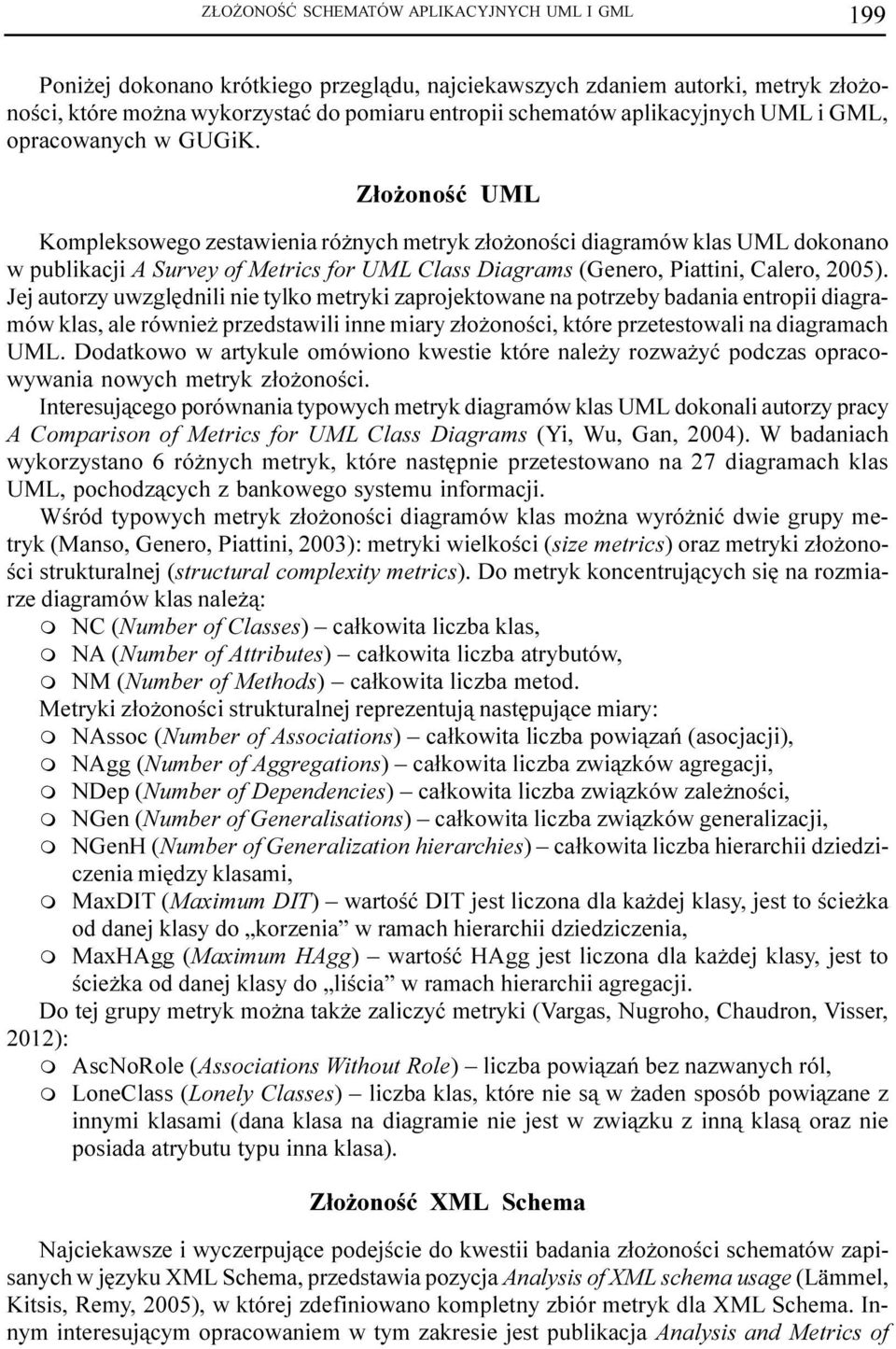 Z³o onoœæ UML Kompleksowego zestawienia ró nych metryk z³o onoœci diagramów klas UML dokonano w publikacji A Survey of Metrics for UML Class Diagrams (Genero, Piattini, Calero, 2005).