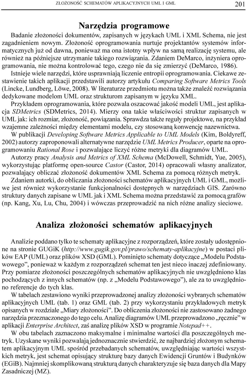 Zdaniem DeMarco, in yniera oprogramowania, nie mo na kontrolowaæ tego, czego nie da siê zmierzyæ (DeMarco, 1986). Istnieje wiele narzêdzi, które usprawniaj¹ liczenie entropii oprogramowania.