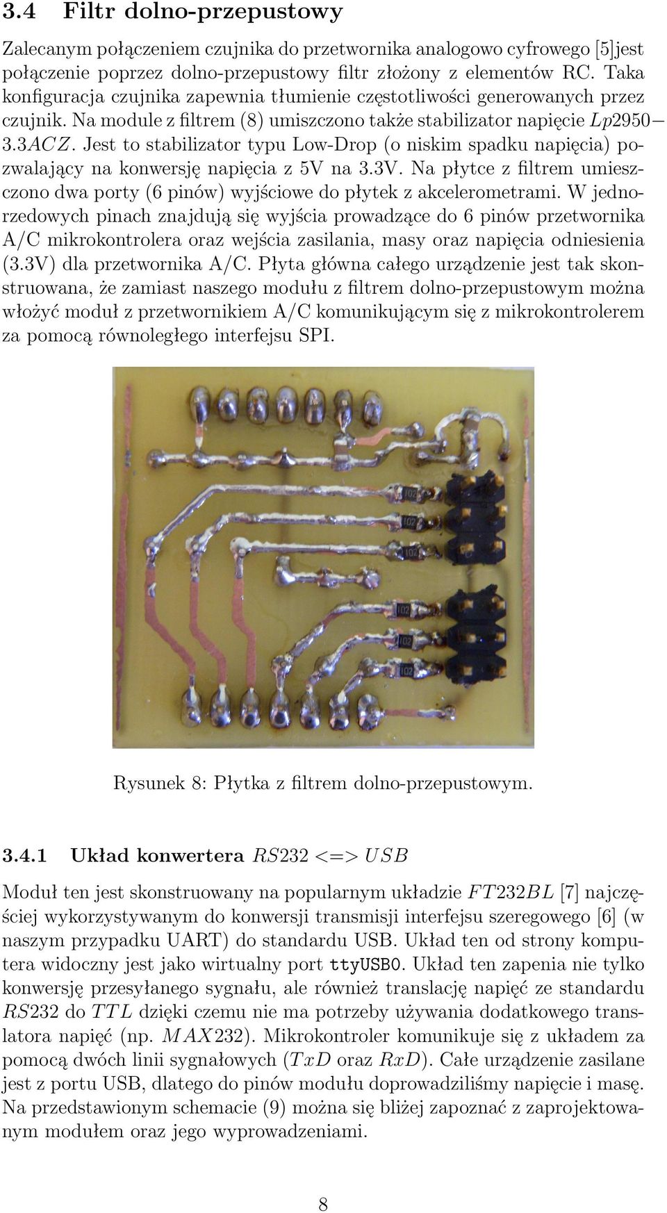 Jest to stabilizator typu Low-Drop (o niskim spadku napięcia) pozwalający na konwersję napięcia z 5V na 3.3V. Na płytce z filtrem umieszczono dwa porty (6 pinów) wyjściowe do płytek z akcelerometrami.