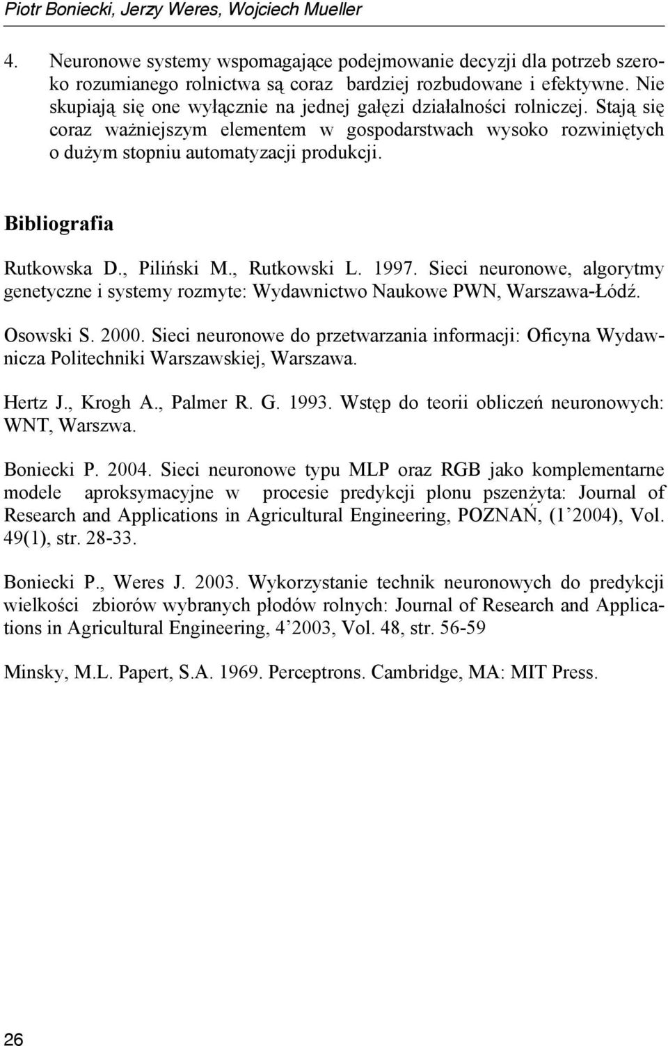 Bibliografia Rutkowska D., Piliński M., Rutkowski L. 1997. Sieci neuronowe, algorytmy genetyczne i systemy rozmyte: Wydawnictwo Naukowe PWN, Warszawa-Łódź. Osowski S. 2000.