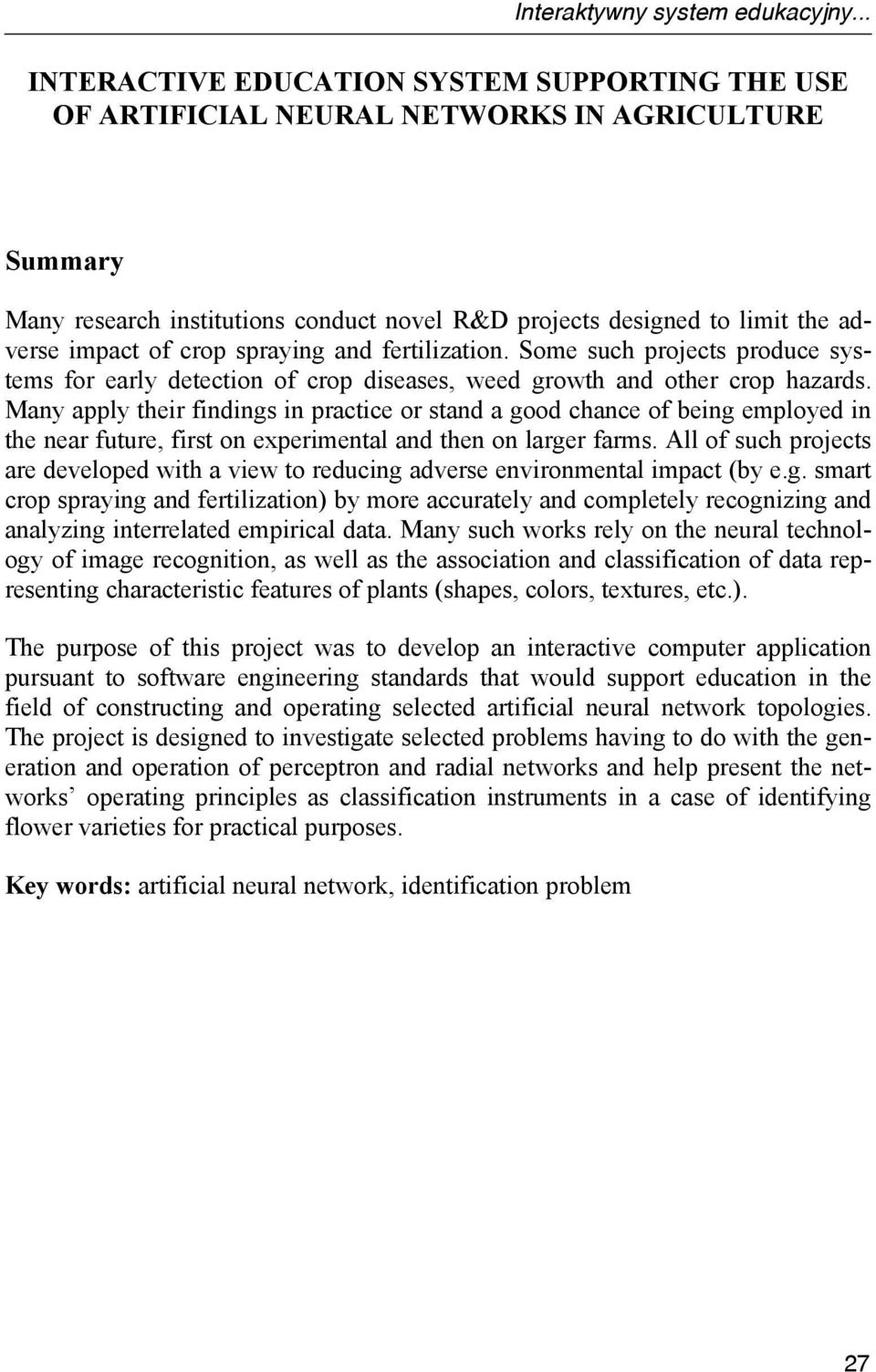 crop spraying and fertilization. Some such projects produce systems for early detection of crop diseases, weed growth and other crop hazards.