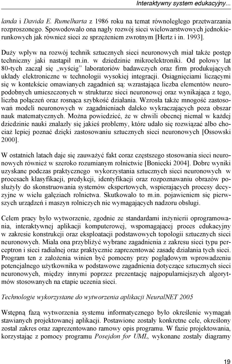 Duży wpływ na rozwój technik sztucznych sieci neuronowych miał także postęp techniczny jaki nastąpił m.in. w dziedzinie mikroelektroniki.