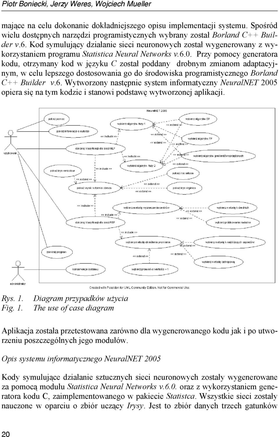 Kod symulujący działanie sieci neuronowych został wygenerowany z wykorzystaniem programu Statistica Neural Networks v.6.0.