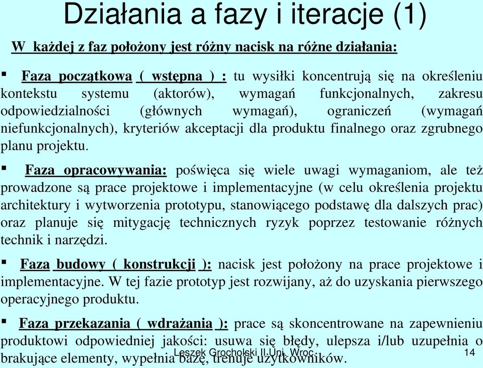 Faza opracowywania: poświęca się wiele uwagi wymaganiom, ale też prowadzone są prace projektowe i implementacyjne (w celu określenia projektu architektury i wytworzenia prototypu, stanowiącego