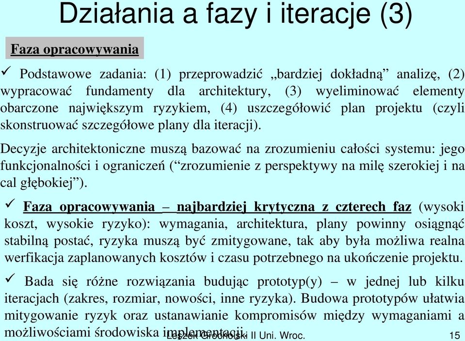 Decyzje architektoniczne muszą bazować na zrozumieniu całości systemu: jego funkcjonalności i ograniczeń ( zrozumienie z perspektywy na milę szerokiej i na cal głębokiej ).