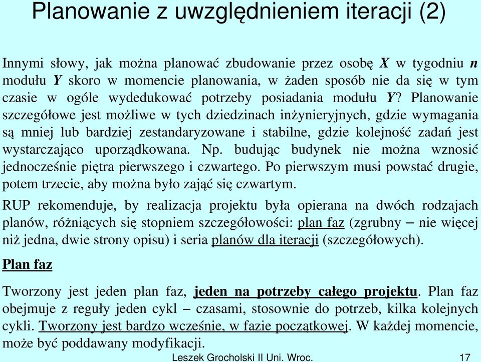 Planowanie szczegółowe jest możliwe w tych dziedzinach inżynieryjnych, gdzie wymagania są mniej lub bardziej zestandaryzowane i stabilne, gdzie kolejność zadań jest wystarczająco uporządkowana. Np.