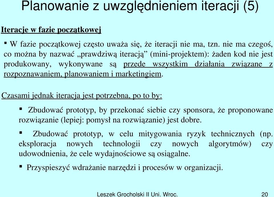 marketingiem. Czasami jednak iteracja jest potrzebna, po to by: Zbudować prototyp, by przekonać siebie czy sponsora, że proponowane rozwiązanie (lepiej: pomysł na rozwiązanie) jest dobre.