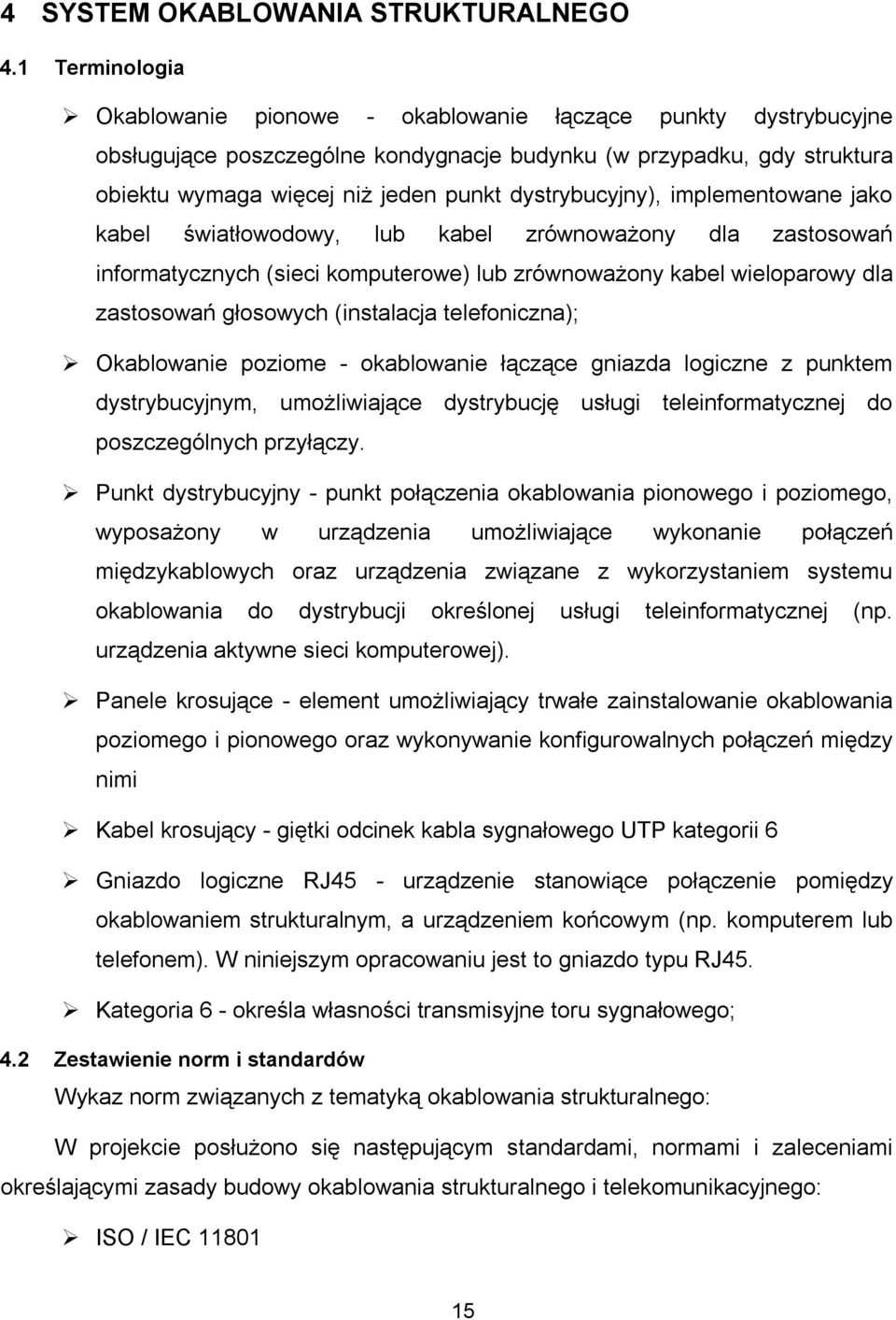 dystrybucyjny), implementowane jako kabel światłowodowy, lub kabel zrównoważony dla zastosowań informatycznych (sieci komputerowe) lub zrównoważony kabel wieloparowy dla zastosowań głosowych