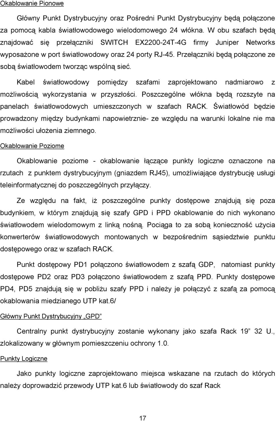 Przełączniki będą połączone ze sobą światłowodem tworząc wspólną sieć. Kabel światłowodowy pomiędzy szafami zaprojektowano nadmiarowo z możliwością wykorzystania w przyszłości.