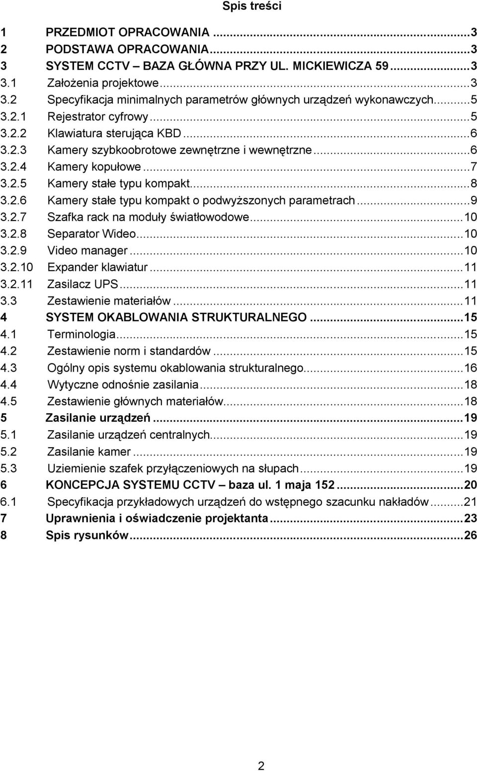 .6 Kamery stałe typu kompakt o podwyższonych parametrach...9 3..7 Szafka rack na moduły światłowodowe...0 3..8 Separator Wideo...0 3..9 Video manager...0 3..0 Expander klawiatur... 3.. Zasilacz UPS.