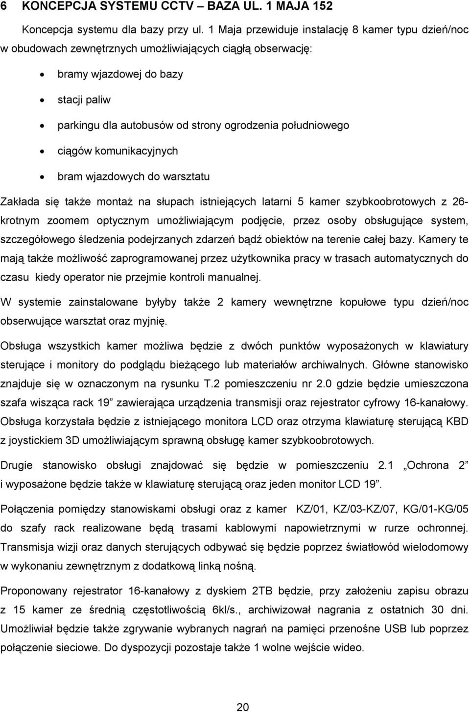 południowego ciągów komunikacyjnych bram wjazdowych do warsztatu Zakłada się także montaż na słupach istniejących latarni 5 kamer szybkoobrotowych z 6- krotnym zoomem optycznym umożliwiającym