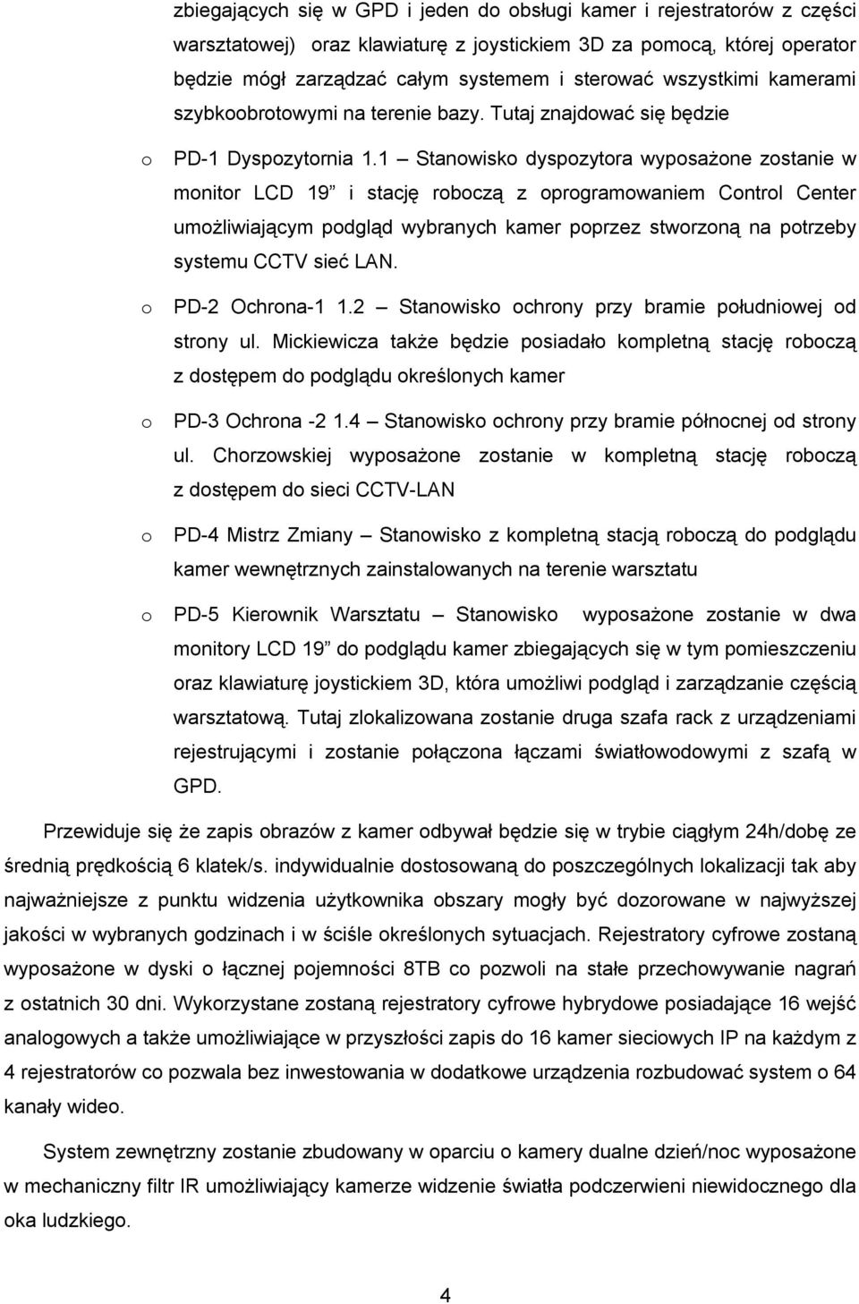 Stanowisko dyspozytora wyposażone zostanie w monitor LCD 9 i stację roboczą z oprogramowaniem Control Center umożliwiającym podgląd wybranych kamer poprzez stworzoną na potrzeby systemu CCTV sieć LAN.