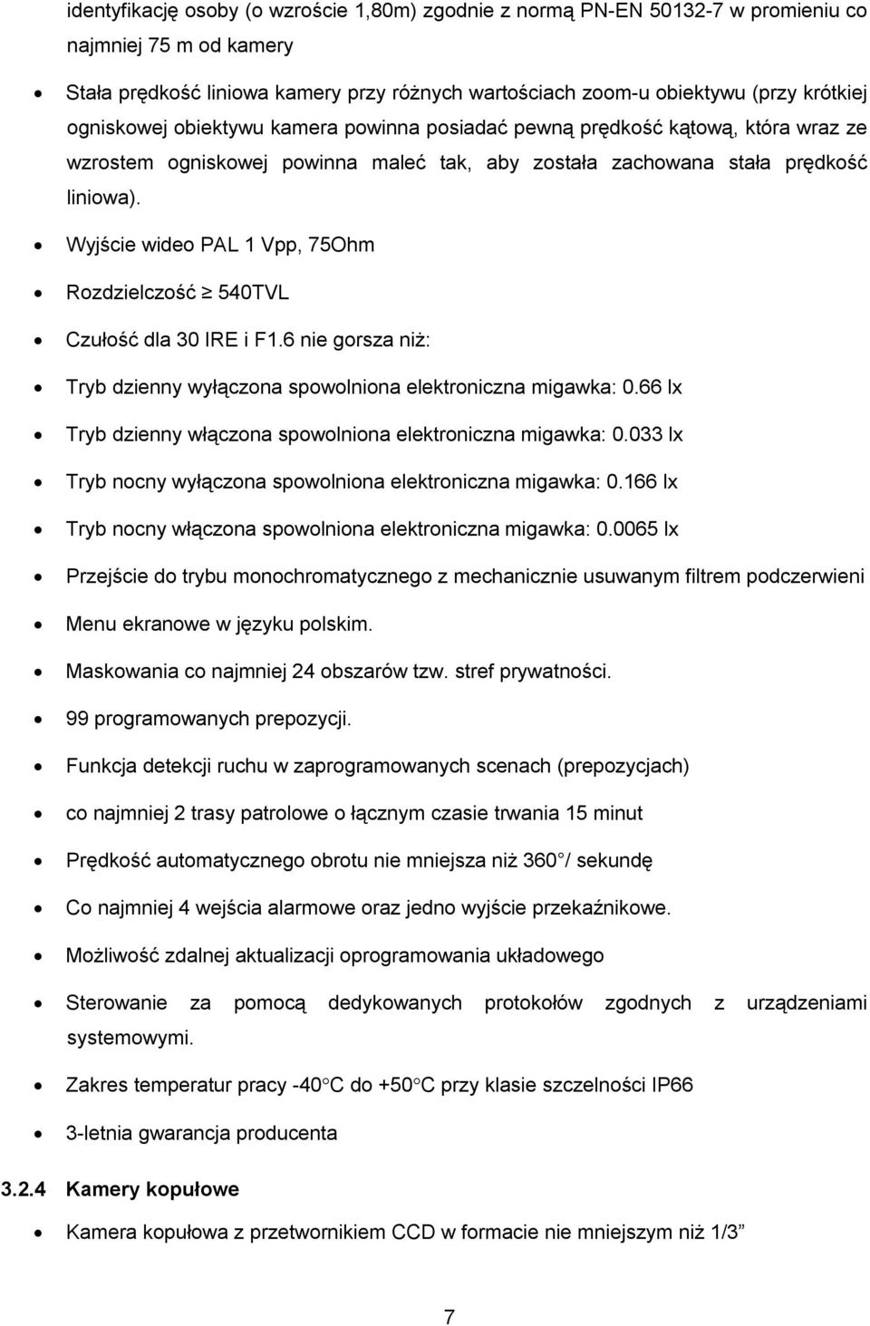 Wyjście wideo PAL Vpp, 75Ohm Rozdzielczość 540TVL Czułość dla 30 IRE i F.6 nie gorsza niż: Tryb dzienny wyłączona spowolniona elektroniczna migawka: 0.