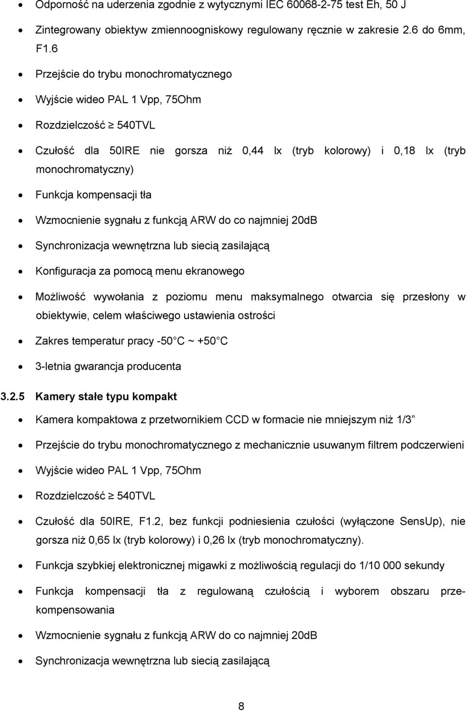 tła Wzmocnienie sygnału z funkcją ARW do co najmniej 0dB Synchronizacja wewnętrzna lub siecią zasilającą Konfiguracja za pomocą menu ekranowego Możliwość wywołania z poziomu menu maksymalnego