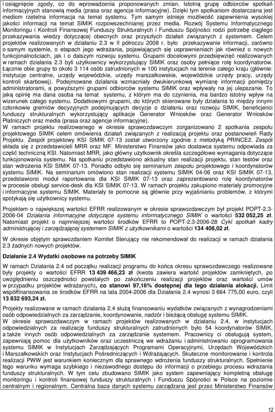 Rozwój Systemu Informatycznego Monitoringu i Kontroli Finansowej Funduszy Strukturalnych i Funduszu Spójności rodzi potrzebę ciągłego przekazywania wiedzy dotyczącej obecnych oraz przyszłych działań