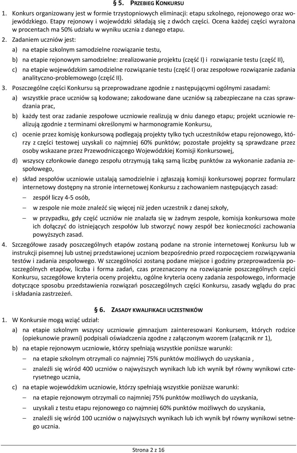 Zadaniem uczniów jest: a) na etapie szkolnym samodzielne rozwiązanie testu, b) na etapie rejonowym samodzielne: zrealizowanie projektu (część I) i rozwiązanie testu (część II), c) na etapie