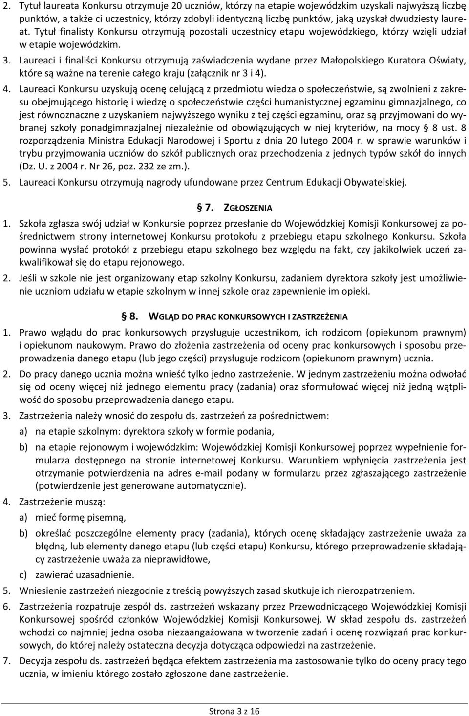 Laureaci i finaliści Konkursu otrzymują zaświadczenia wydane przez Małopolskiego Kuratora Oświaty, które są ważne na terenie całego kraju (załącznik nr 3 i 4)