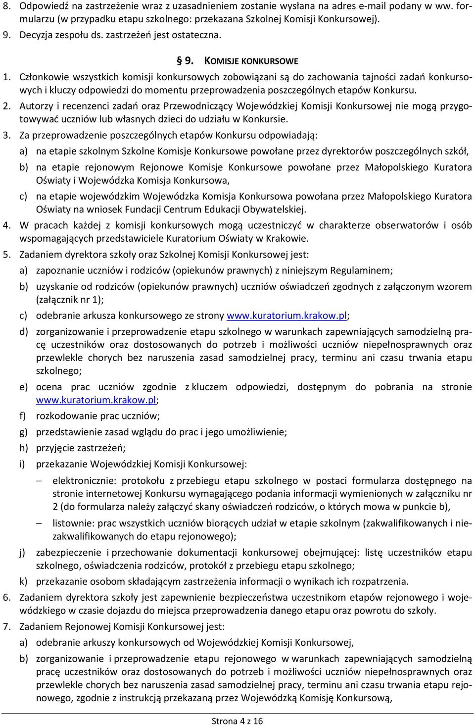 Członkowie wszystkich komisji konkursowych zobowiązani są do zachowania tajności zadań konkursowych i kluczy odpowiedzi do momentu przeprowadzenia poszczególnych etapów Konkursu. 2.