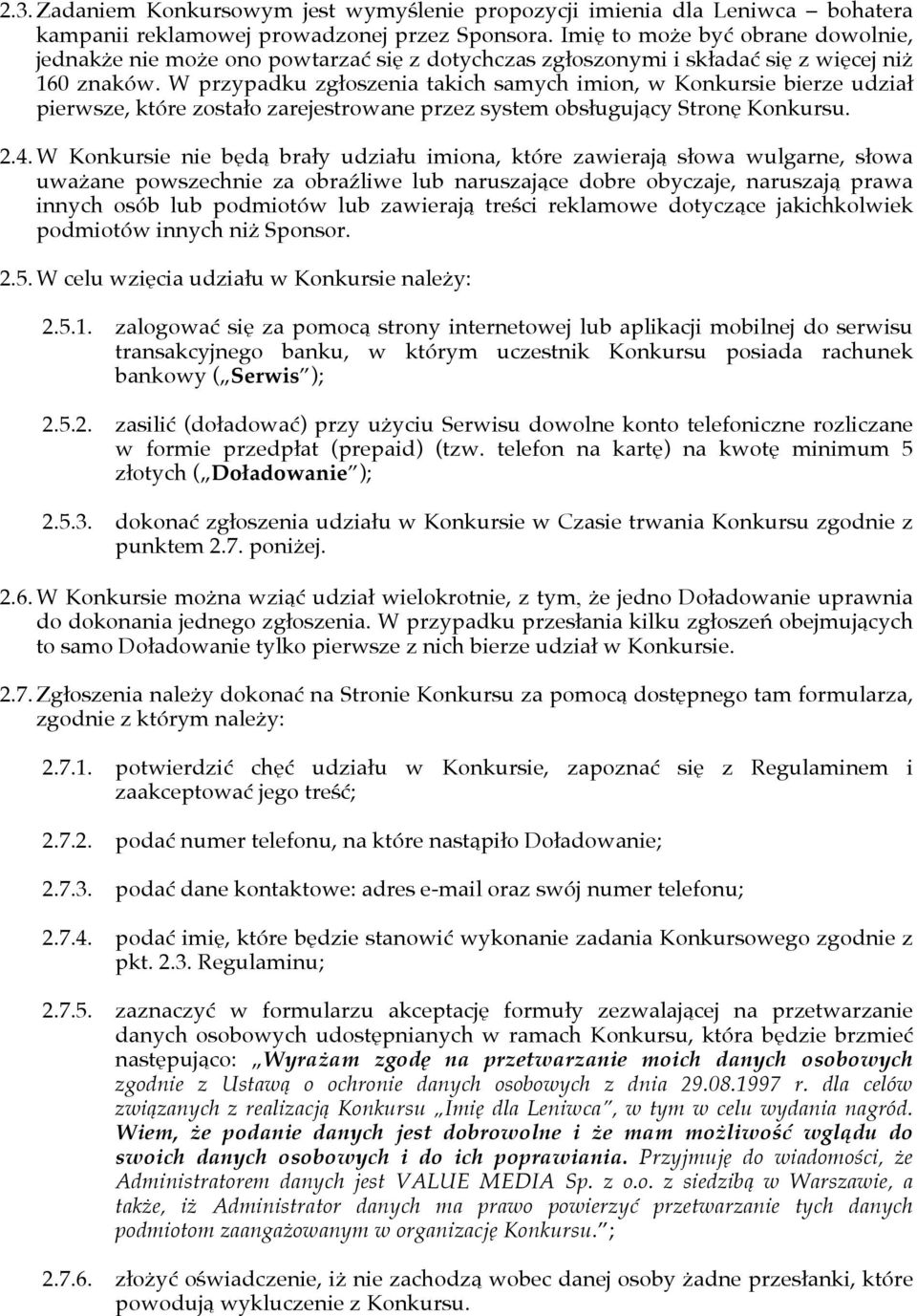 W przypadku zgłoszenia takich samych imion, w Konkursie bierze udział pierwsze, które zostało zarejestrowane przez system obsługujący Stronę Konkursu. 2.4.