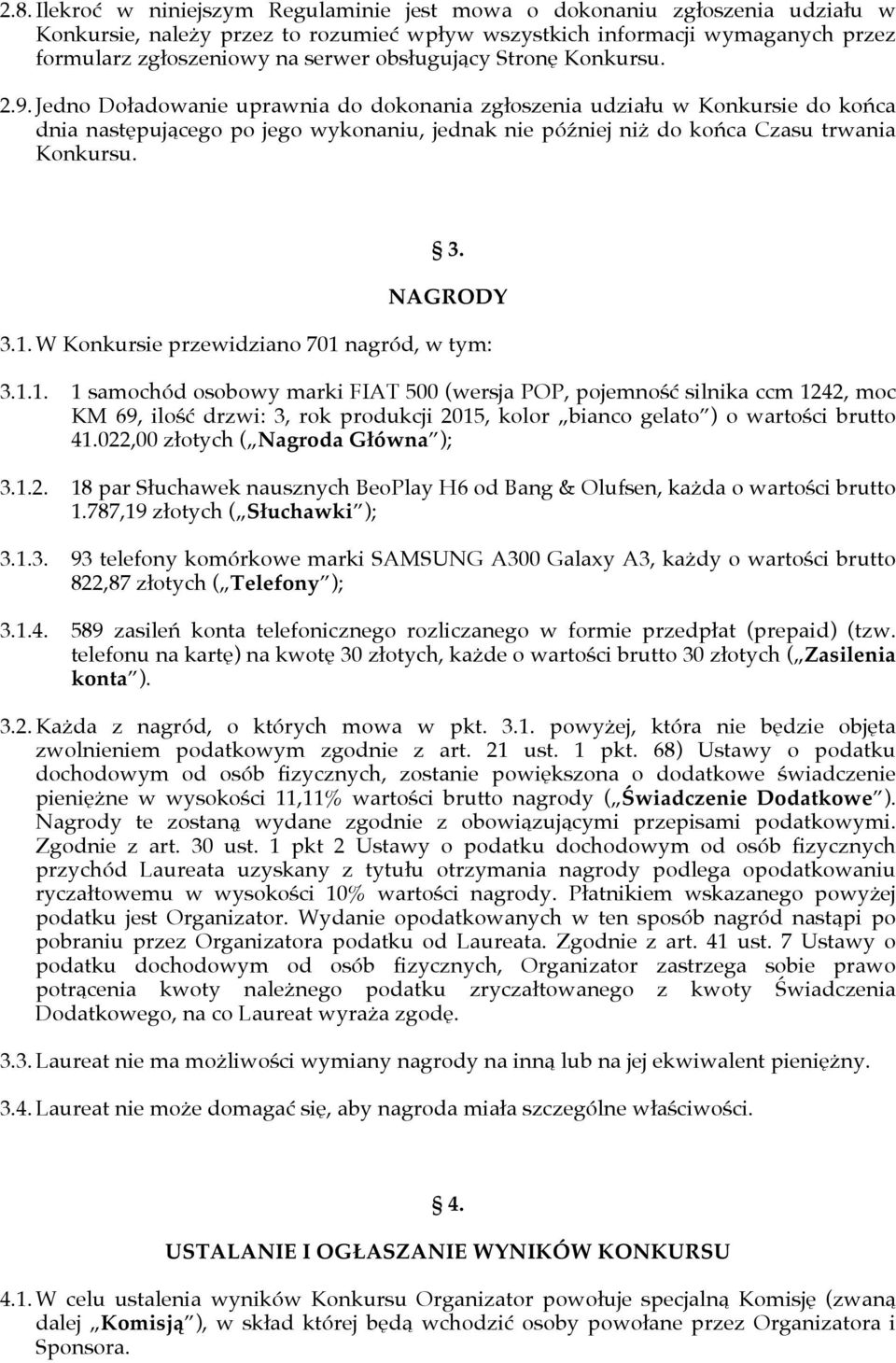 Jedno Doładowanie uprawnia do dokonania zgłoszenia udziału w Konkursie do końca dnia następującego po jego wykonaniu, jednak nie później niż do końca Czasu trwania Konkursu. 3. NAGRODY 3.1.