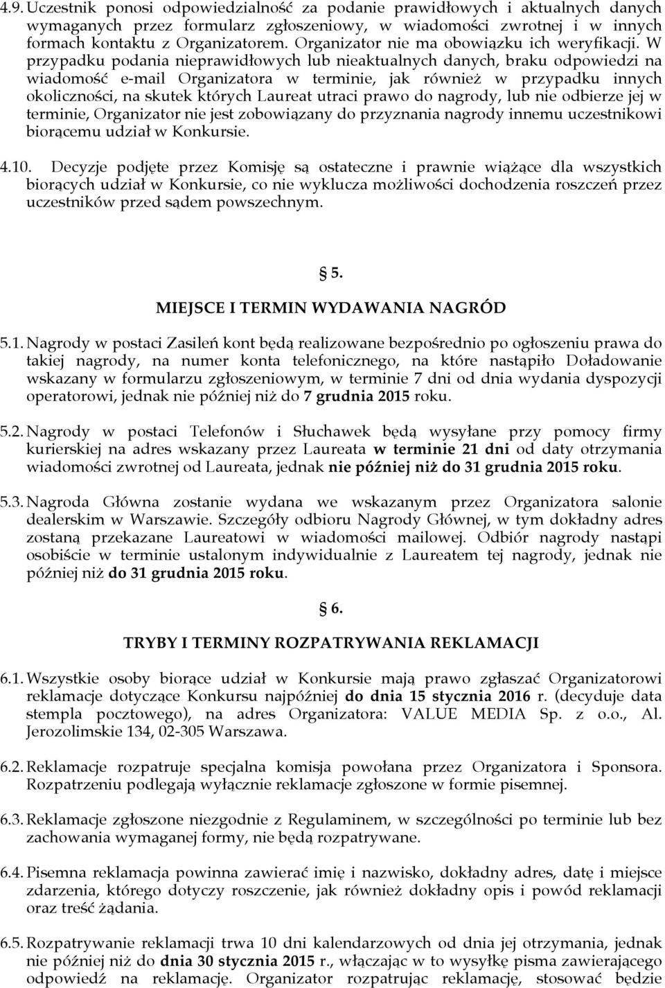 W przypadku podania nieprawidłowych lub nieaktualnych danych, braku odpowiedzi na wiadomość e-mail Organizatora w terminie, jak również w przypadku innych okoliczności, na skutek których Laureat