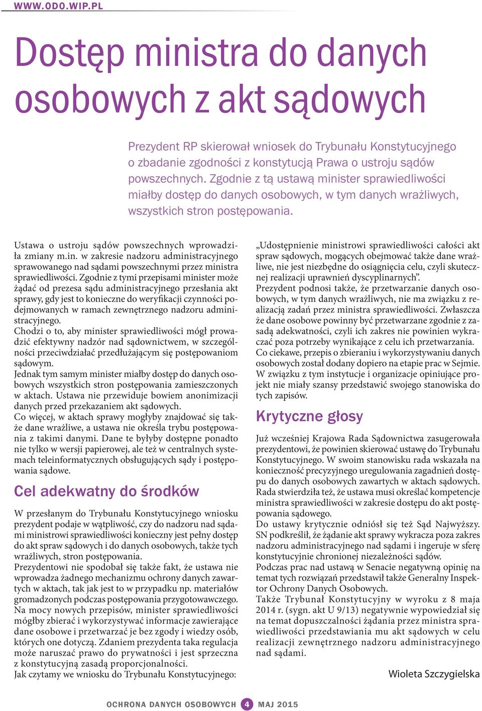 Zgodnie z tymi przepisami minister może żądać od prezesa sądu administracyjnego przesłania akt sprawy, gdy jest to konieczne do weryfikacji czynności podejmowanych w ramach zewnętrznego nadzoru